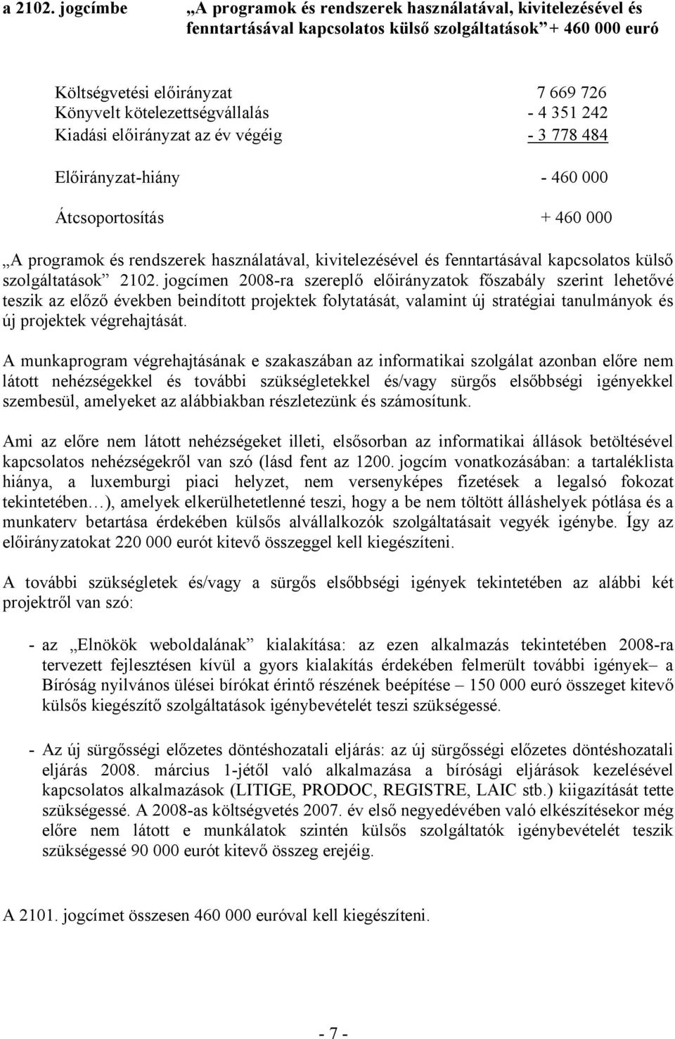 - 4 351 242 Kiadási előirányzat az év végéig - 3 778 484 Előirányzat-hiány - 460 000 Átcsoportosítás + 460 000 A programok és rendszerek használatával, kivitelezésével és fenntartásával kapcsolatos