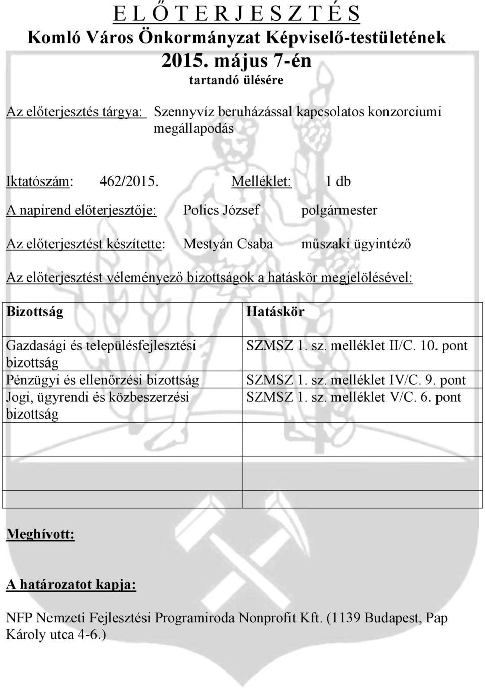 Melléklet: 1 db A napirend előterjesztője: Polics József polgármester Az előterjesztést készítette: Mestyán Csaba műszaki ügyintéző Az előterjesztést véleményező bizottságok a hatáskör