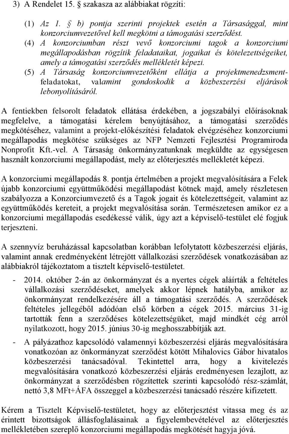 (5) A Társaság konzorciumvezetőként ellátja a projektmenedzsmentfeladatokat, valamint gondoskodik a közbeszerzési eljárások lebonyolításáról.