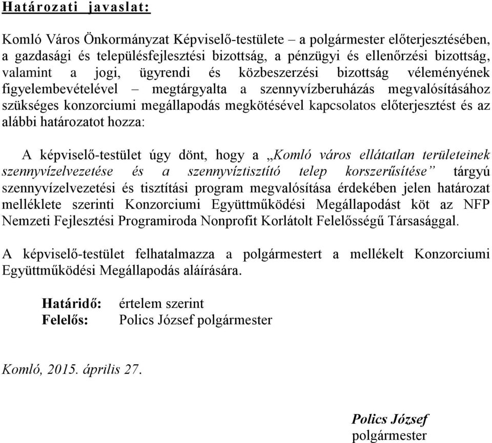 előterjesztést és az alábbi határozatot hozza: A képviselő-testület úgy dönt, hogy a Komló város ellátatlan területeinek szennyvízelvezetése és a szennyvíztisztító telep korszerűsítése tárgyú