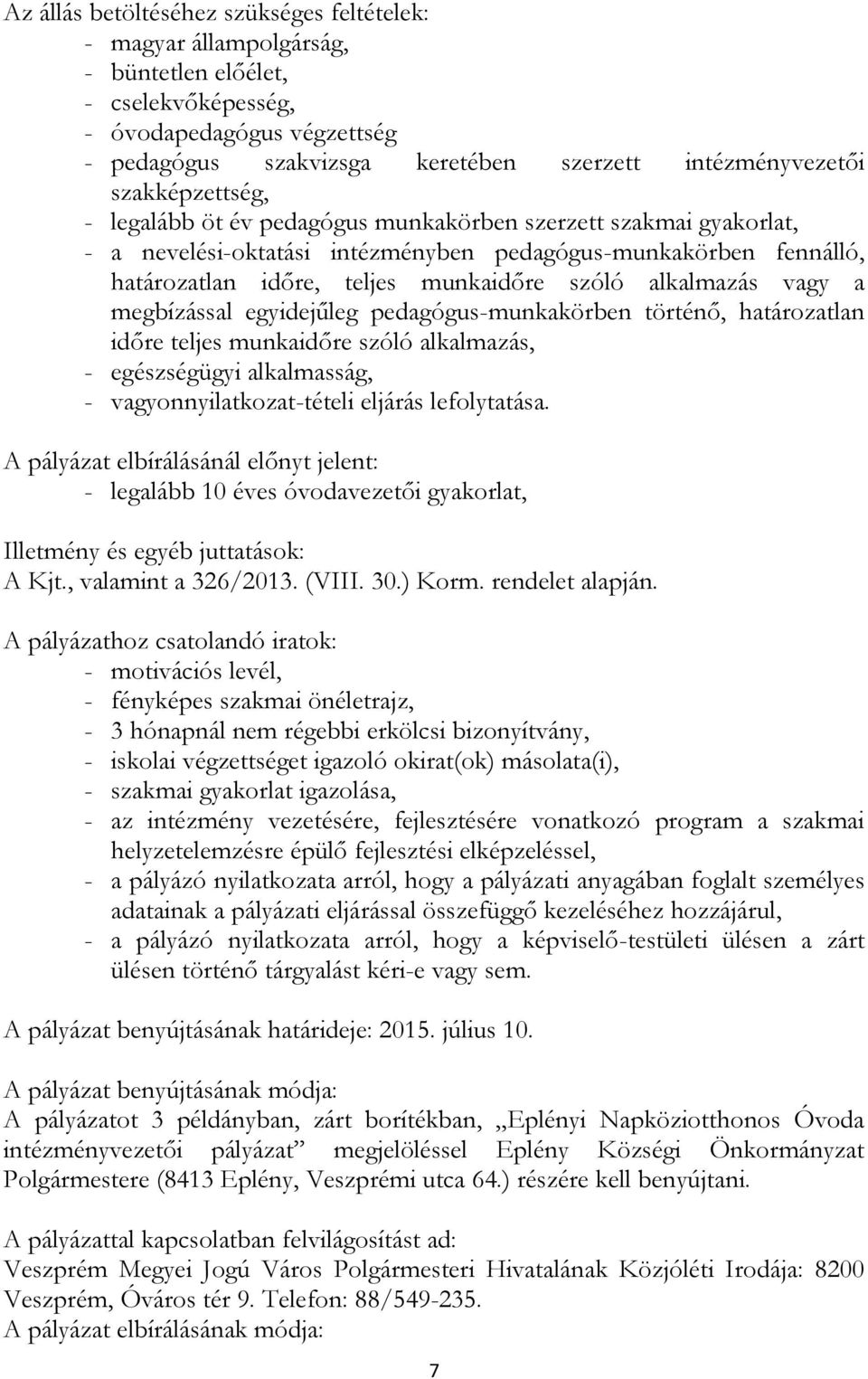 alkalmazás vagy a megbízással egyidejűleg pedagógus-munkakörben történő, határozatlan időre teljes munkaidőre szóló alkalmazás, - egészségügyi alkalmasság, - vagyonnyilatkozat-tételi eljárás