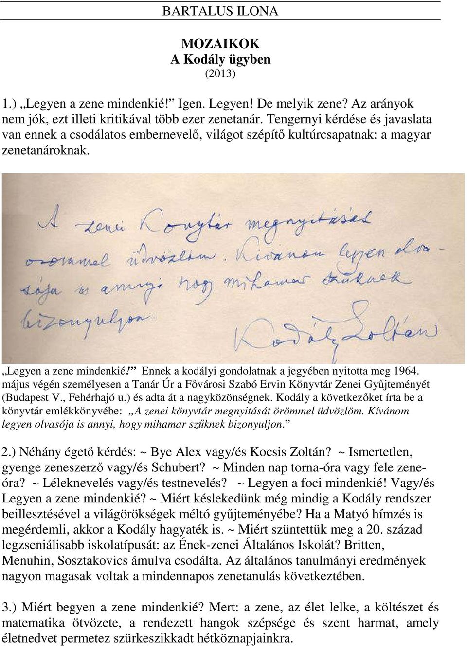 Ennek a kodályi gondolatnak a jegyében nyitotta meg 1964. május végén személyesen a Tanár Úr a Fővárosi Szabó Ervin Könyvtár Zenei Gyűjteményét (Budapest V., Fehérhajó u.