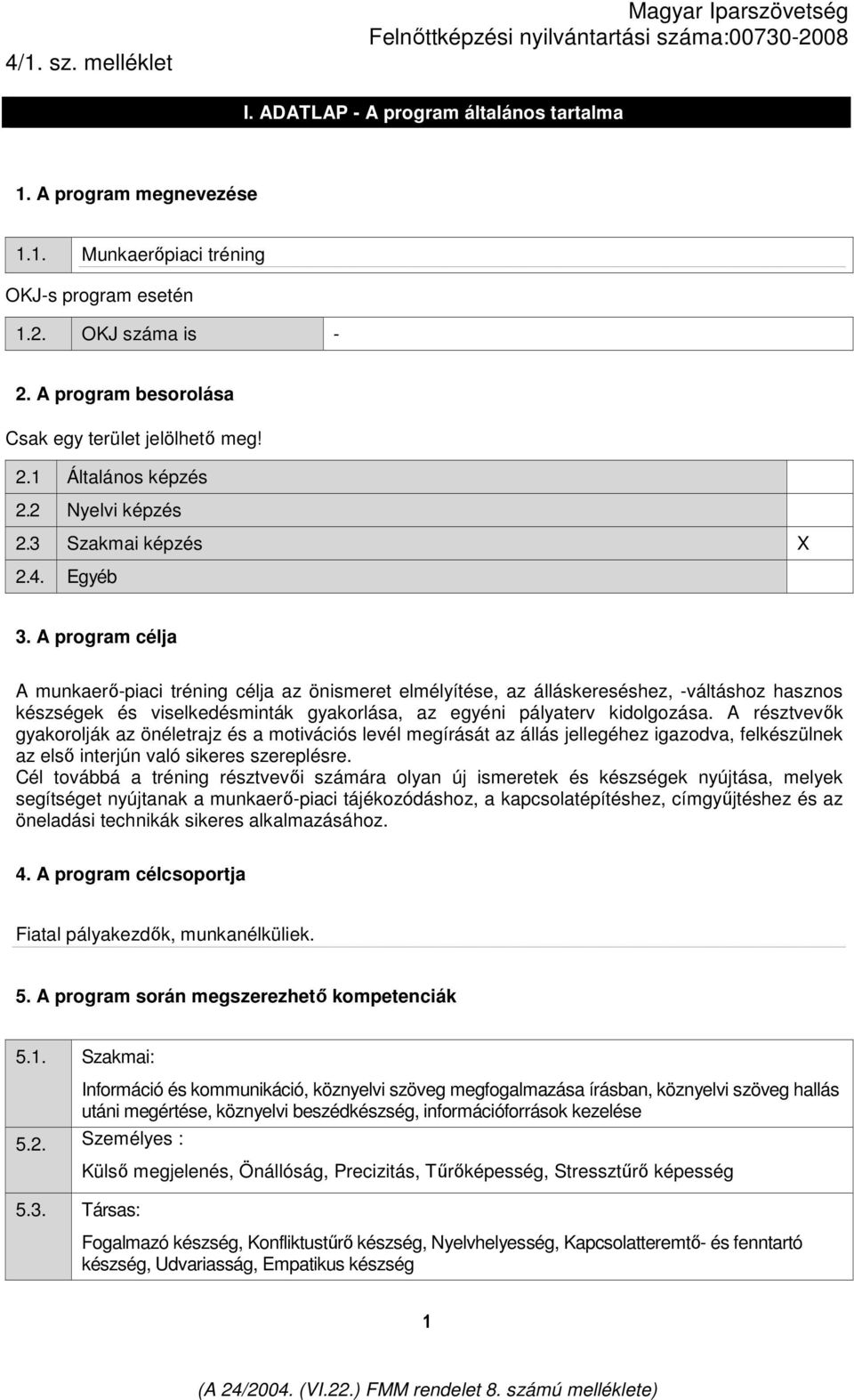 A program célja A munkaerı-piaci tréning célja az önismeret elmélyítése, az álláskereséshez, -váltáshoz hasznos készségek és viselkedésminták gyakorlása, az egyéni pályaterv kidolgozása.