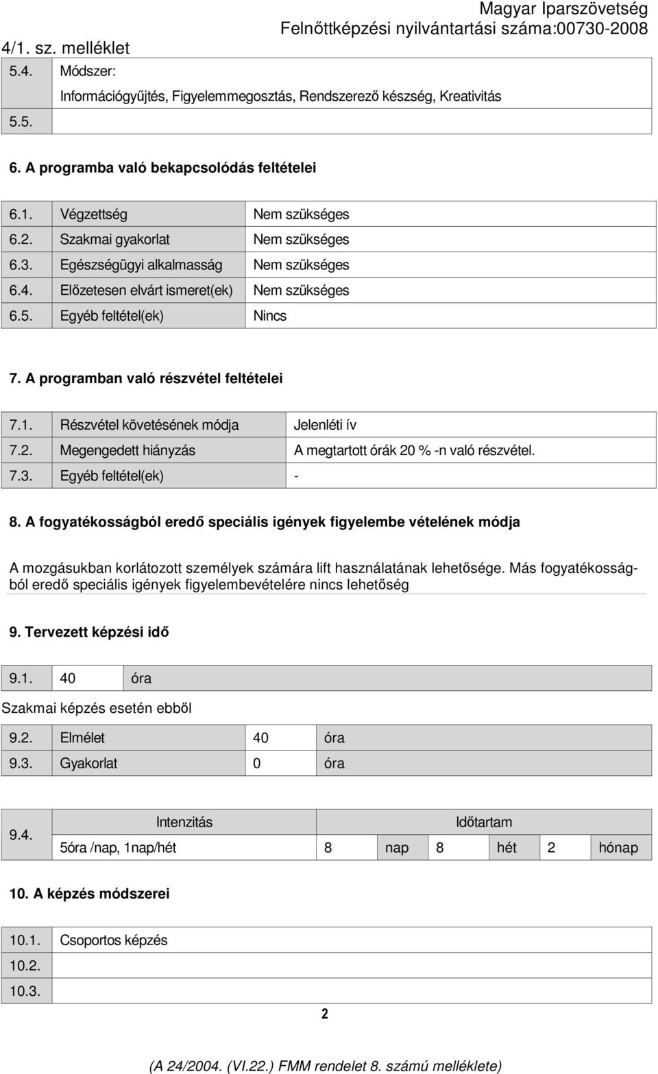 1. Részvétel követésének módja Jelenléti ív 7.2. Megengedett hiányzás A megtartott órák 20 % -n való részvétel. 7.3. Egyéb feltétel(ek) - 8.