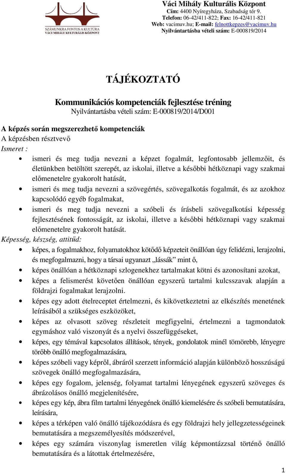 és az azokhoz kapcsolódó egyéb fogalmakat, ismeri és meg tudja nevezni a szóbeli és írásbeli szövegalkotási képesség fejlesztésének fontosságát, az iskolai, illetve a későbbi hétköznapi vagy szakmai