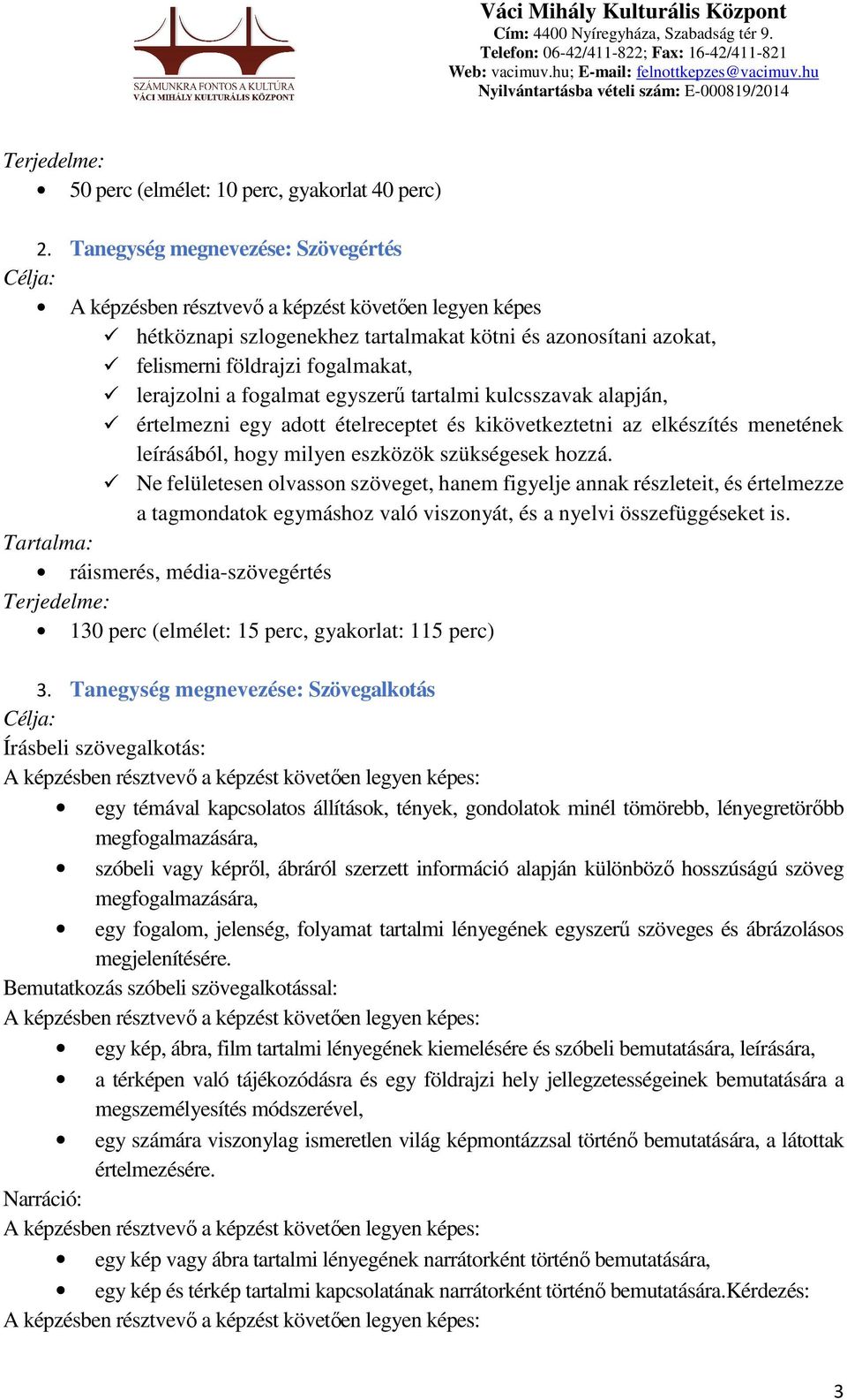 fogalmat egyszerű tartalmi kulcsszavak alapján, értelmezni egy adott ételreceptet és kikövetkeztetni az elkészítés menetének leírásából, hogy milyen eszközök szükségesek hozzá.