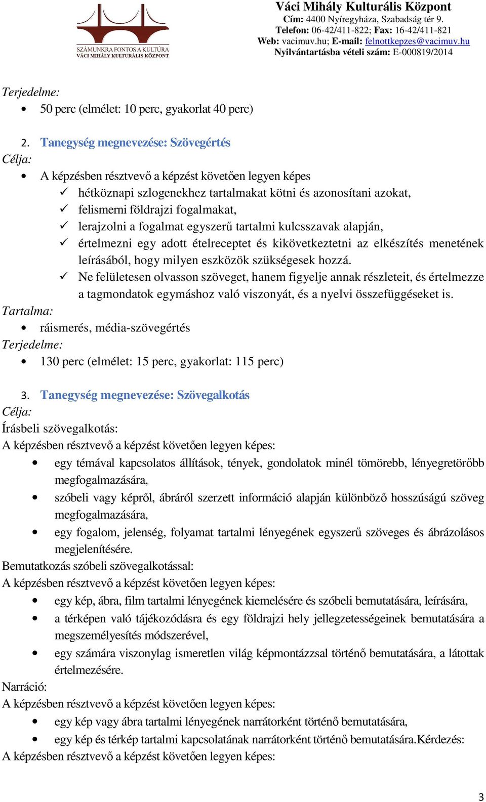 fogalmat egyszerű tartalmi kulcsszavak alapján, értelmezni egy adott ételreceptet és kikövetkeztetni az elkészítés menetének leírásából, hogy milyen eszközök szükségesek hozzá.