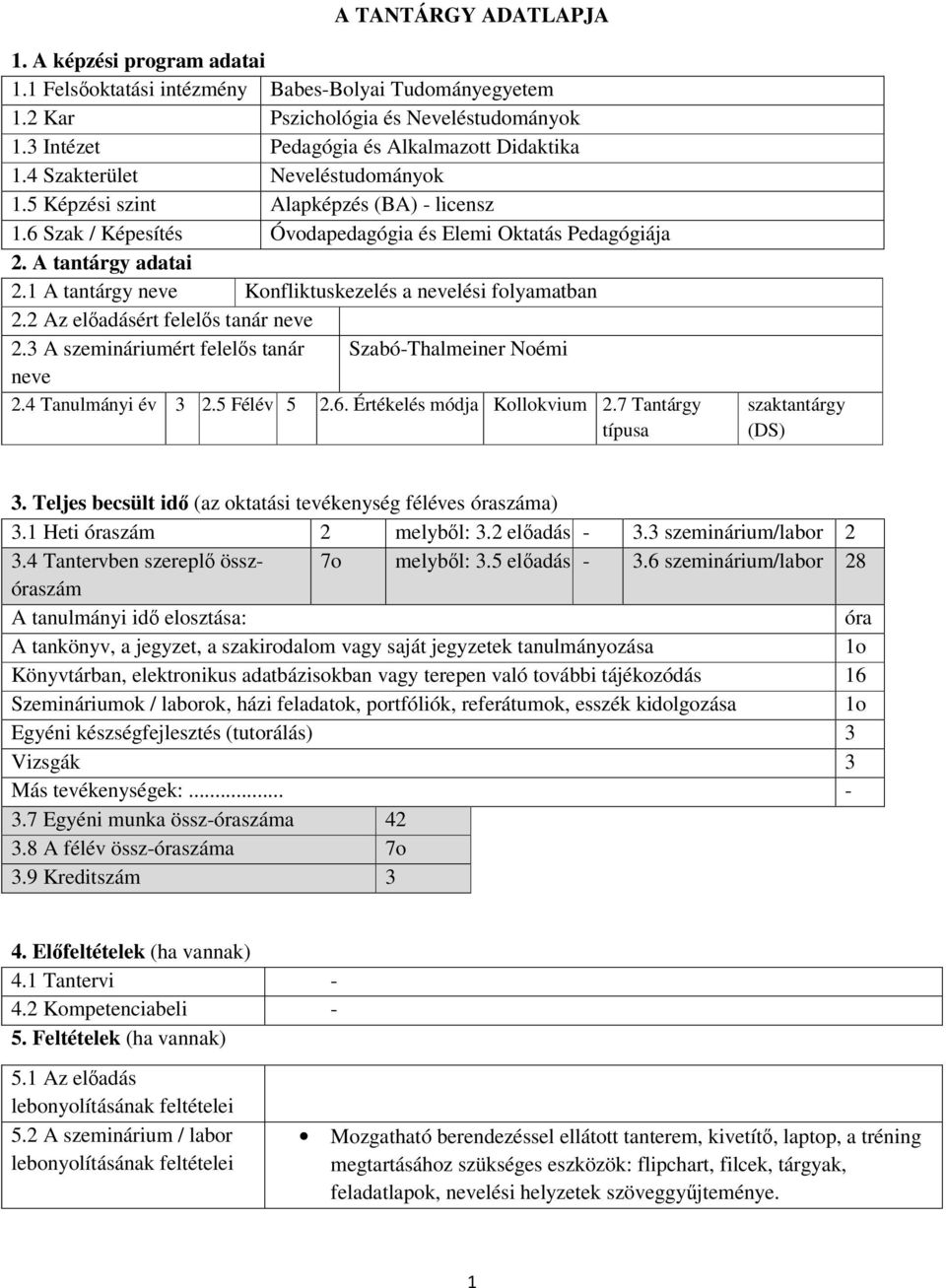 1 A tantárgy neve Konfliktuskezelés a nevelési folyamatban 2.2 Az előadásért felelős tanár neve 2.3 A szemináriumért felelős tanár Szabó-Thalmeiner Noémi neve 2.4 Tanulmányi év 3 2.5 Félév 5 2.6.