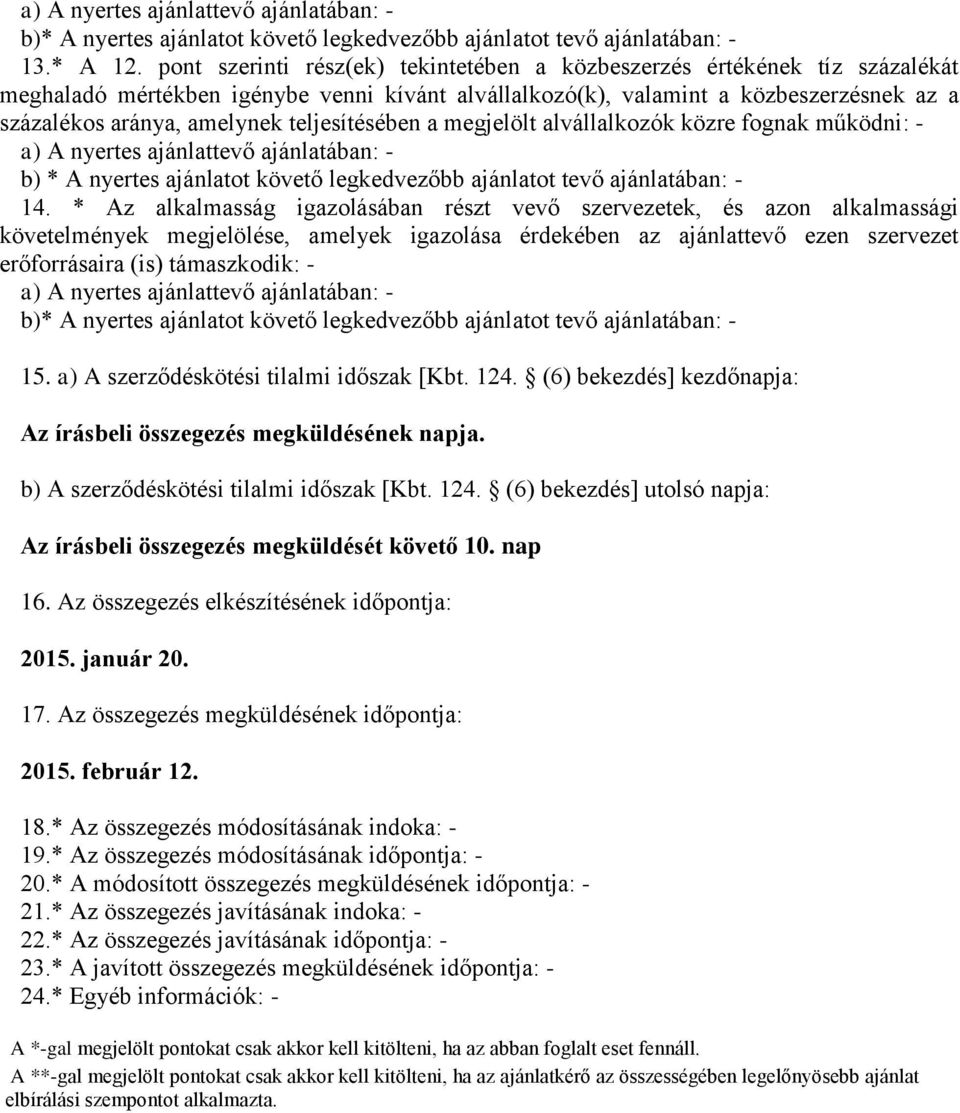 teljesítésében a megjelölt alvállalkozók közre fognak működni: - a) A nyertes ajánlattevő ajánlatában: - b) * A nyertes ajánlatot követő legkedvezőbb ajánlatot tevő ajánlatában: - 14.