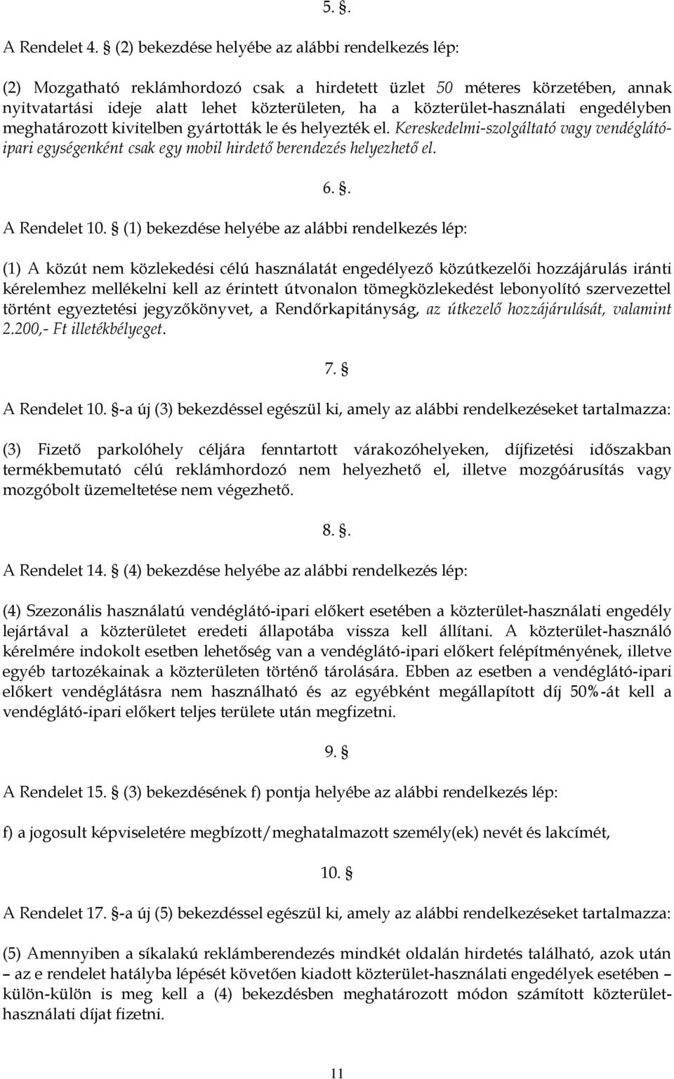 közterület-használati engedélyben meghatározott kivitelben gyártották le és helyezték el. Kereskedelmi-szolgáltató vagy vendéglátóipari egységenként csak egy mobil hirdető berendezés helyezhető el. 6.