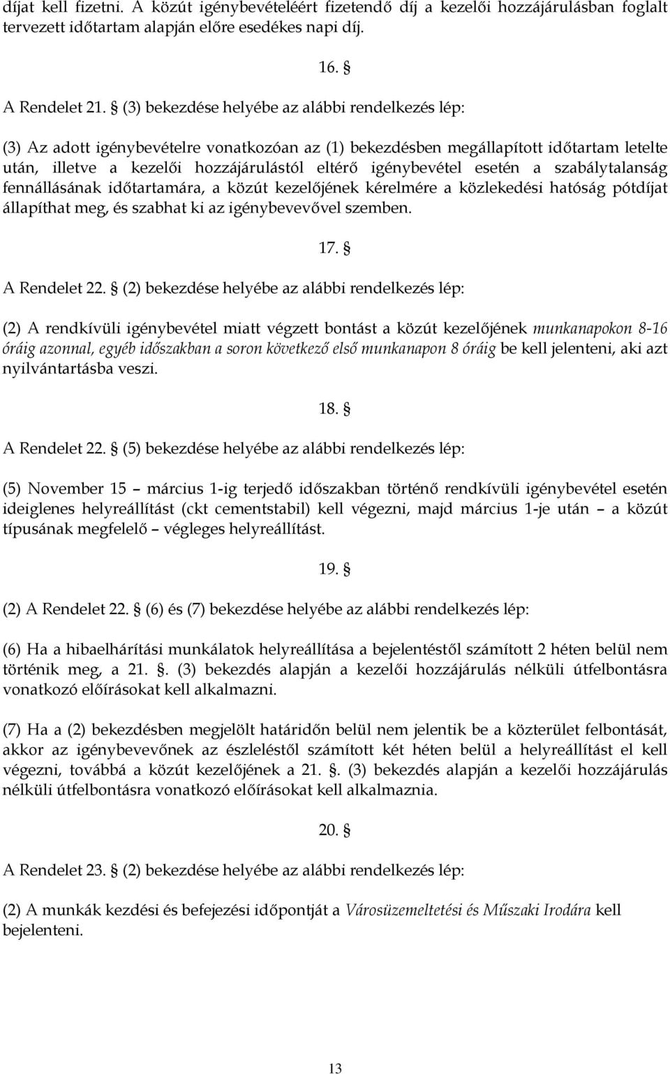 esetén a szabálytalanság fennállásának időtartamára, a közút kezelőjének kérelmére a közlekedési hatóság pótdíjat állapíthat meg, és szabhat ki az igénybevevővel szemben. 17. A Rendelet 22.