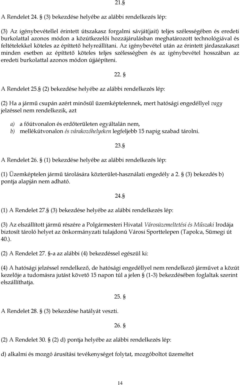 hozzájárulásban meghatározott technológiával és feltételekkel köteles az építtető helyreállítani.