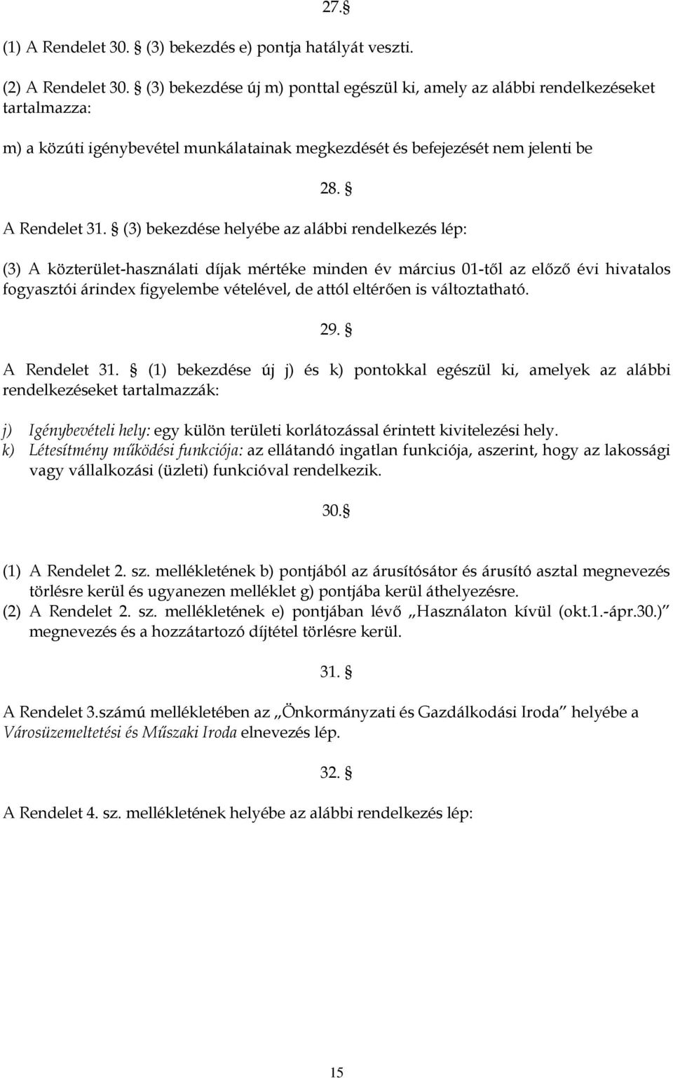(3) bekezdése helyébe az alábbi rendelkezés lép: (3) A közterület-használati díjak mértéke minden év március 01-től az előző évi hivatalos fogyasztói árindex figyelembe vételével, de attól eltérően