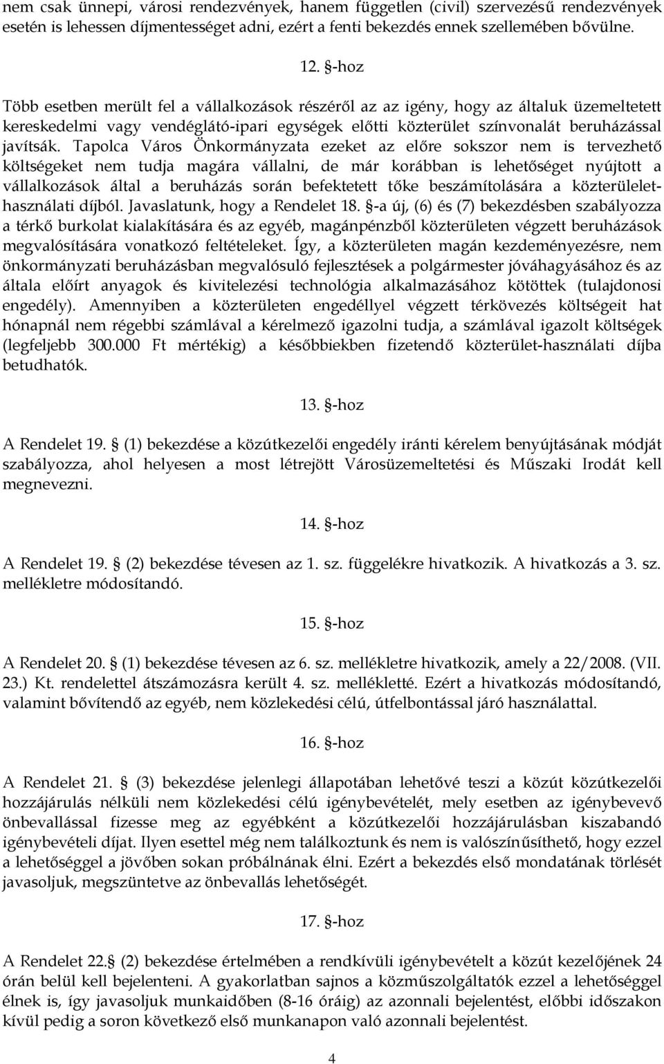 Tapolca Város Önkormányzata ezeket az előre sokszor nem is tervezhető költségeket nem tudja magára vállalni, de már korábban is lehetőséget nyújtott a vállalkozások által a beruházás során