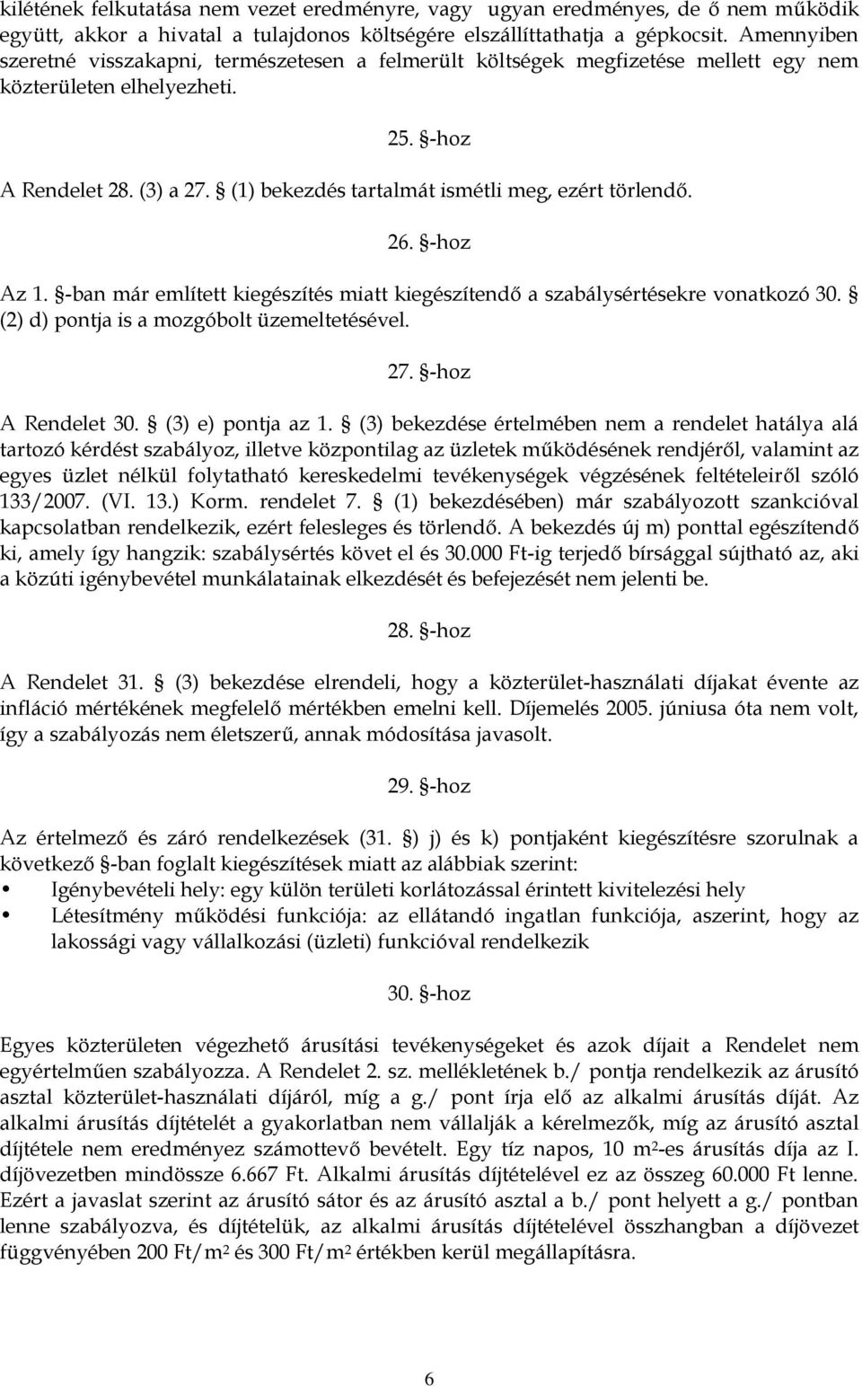 (1) bekezdés tartalmát ismétli meg, ezért törlendő. 26. -hoz Az 1. -ban már említett kiegészítés miatt kiegészítendő a szabálysértésekre vonatkozó 30. (2) d) pontja is a mozgóbolt üzemeltetésével. 27.