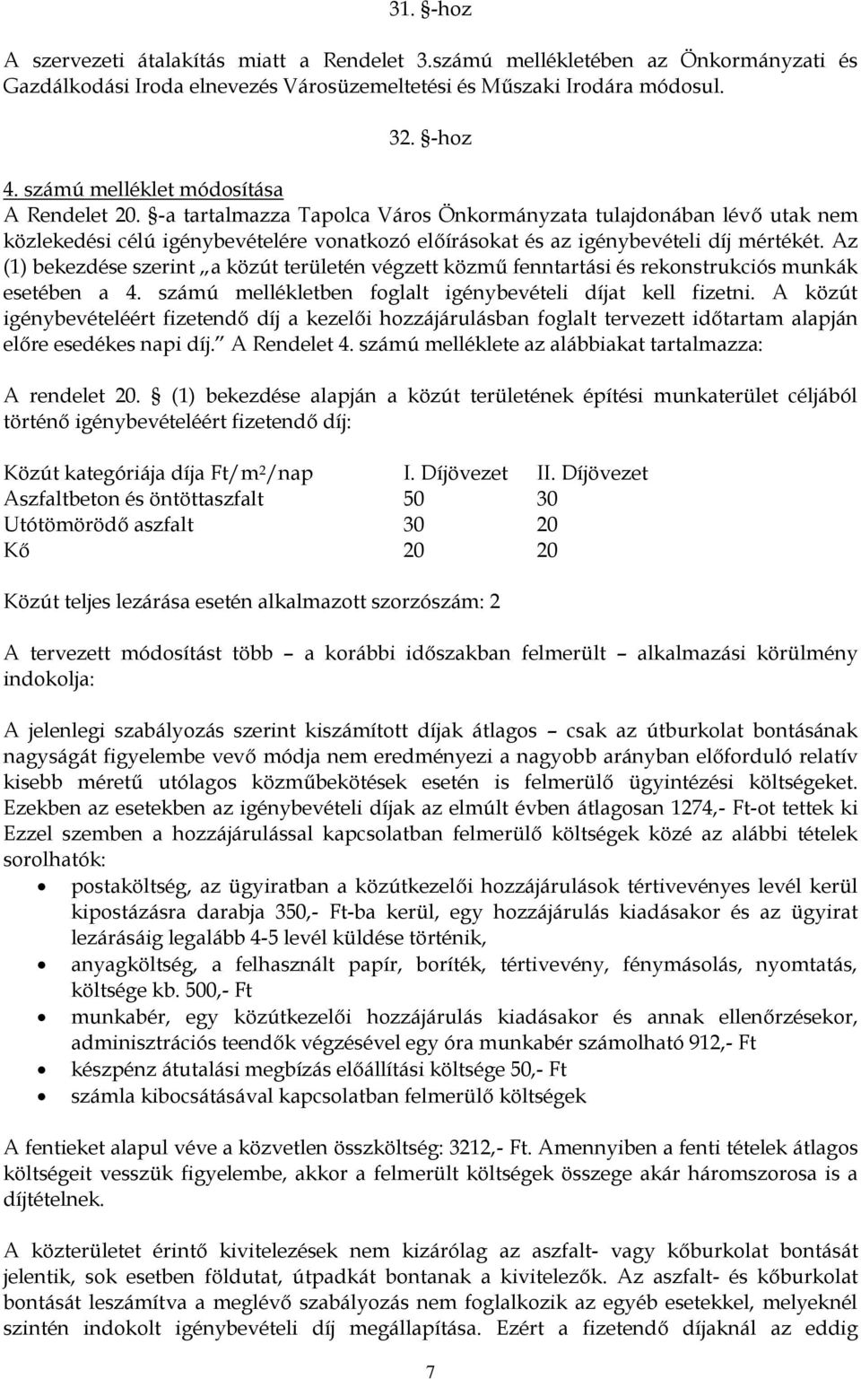 Az (1) bekezdése szerint a közút területén végzett közmű fenntartási és rekonstrukciós munkák esetében a 4. számú mellékletben foglalt igénybevételi díjat kell fizetni.