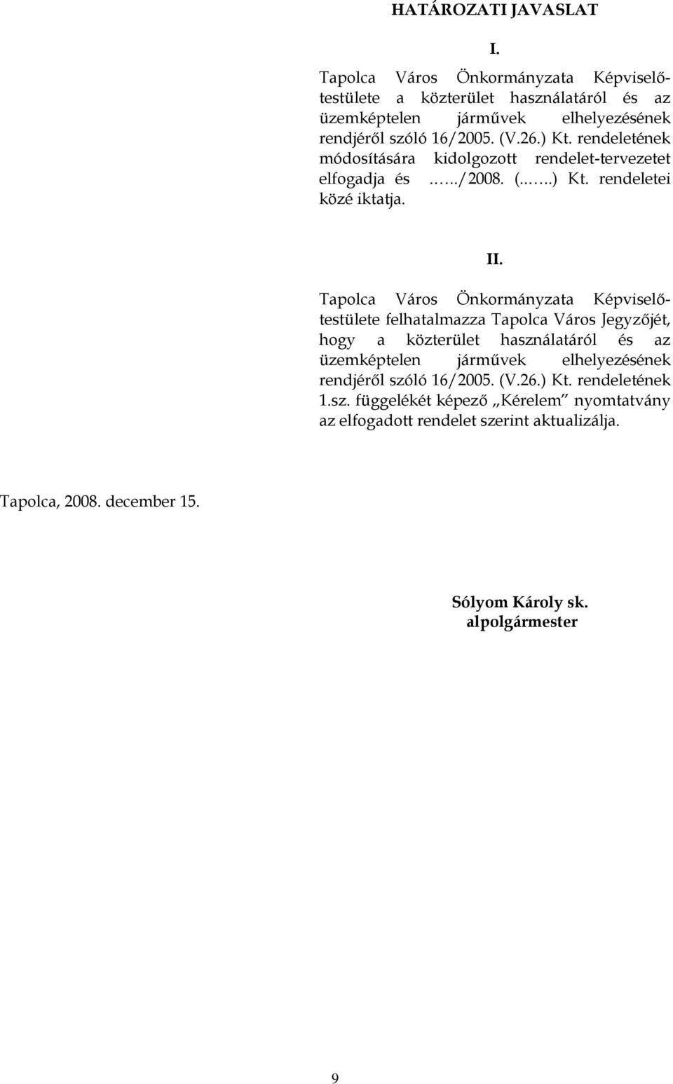Tapolca Város Önkormányzata Képviselőtestülete felhatalmazza Tapolca Város Jegyzőjét, hogy a közterület használatáról és az üzemképtelen járművek elhelyezésének