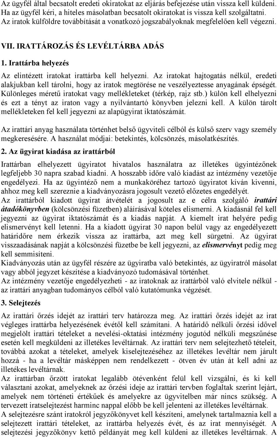 Az iratokat hajtogatás nélkül, eredeti alakjukban kell tárolni, hogy az iratok megtörése ne veszélyeztesse anyagának épségét. Különleges méretű iratokat vagy mellékleteket (térkép, rajz stb.