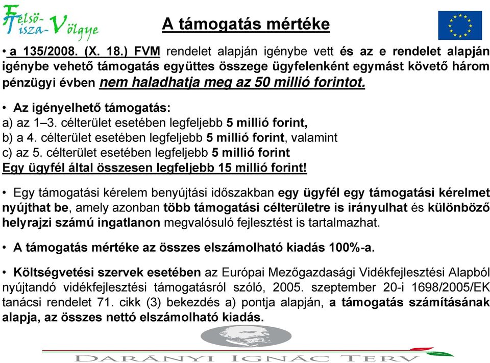 Az igényelhető támogatás: a) az 1 3. célterület esetében legfeljebb 5 millió forint, b) a 4. célterület esetében legfeljebb 5 millió forint, valamint c) az 5.