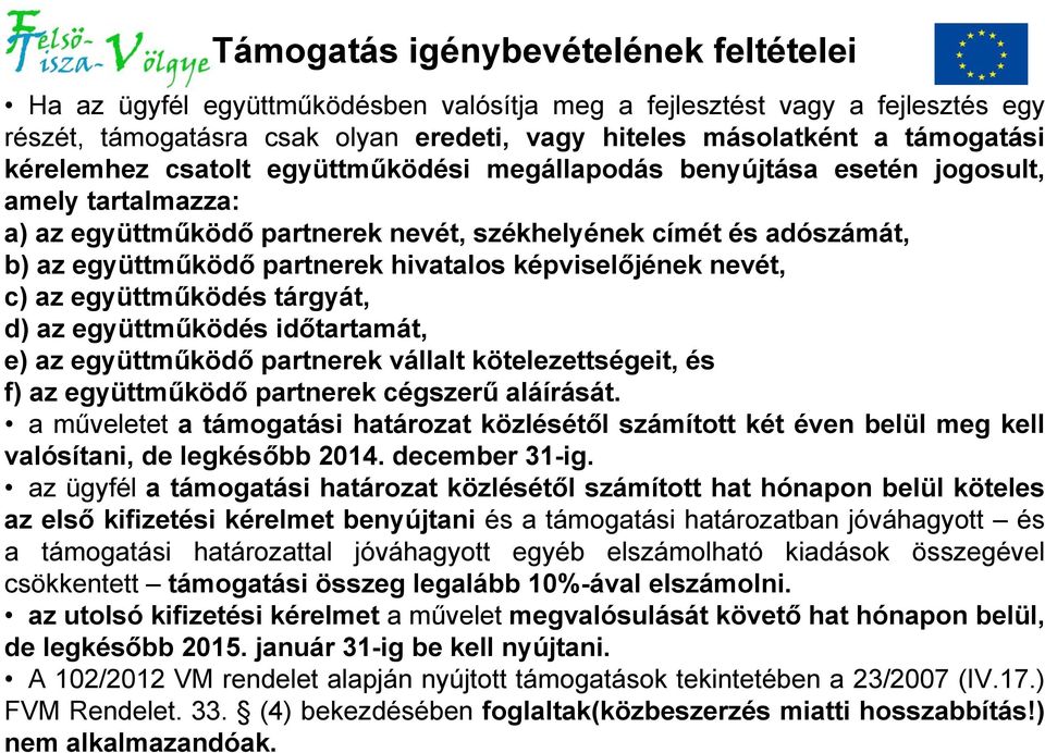 hivatalos képviselőjének nevét, c) az együttműködés tárgyát, d) az együttműködés időtartamát, e) az együttműködő partnerek vállalt kötelezettségeit, és f) az együttműködő partnerek cégszerű aláírását.