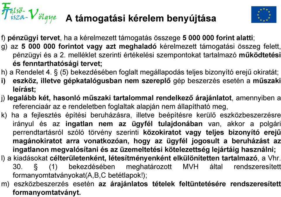 (5) bekezdésében foglalt megállapodás teljes bizonyító erejű okiratát; i) eszköz, illetve gépkatalógusban nem szereplő gép beszerzés esetén a műszaki leírást; j) legalább két, hasonló műszaki