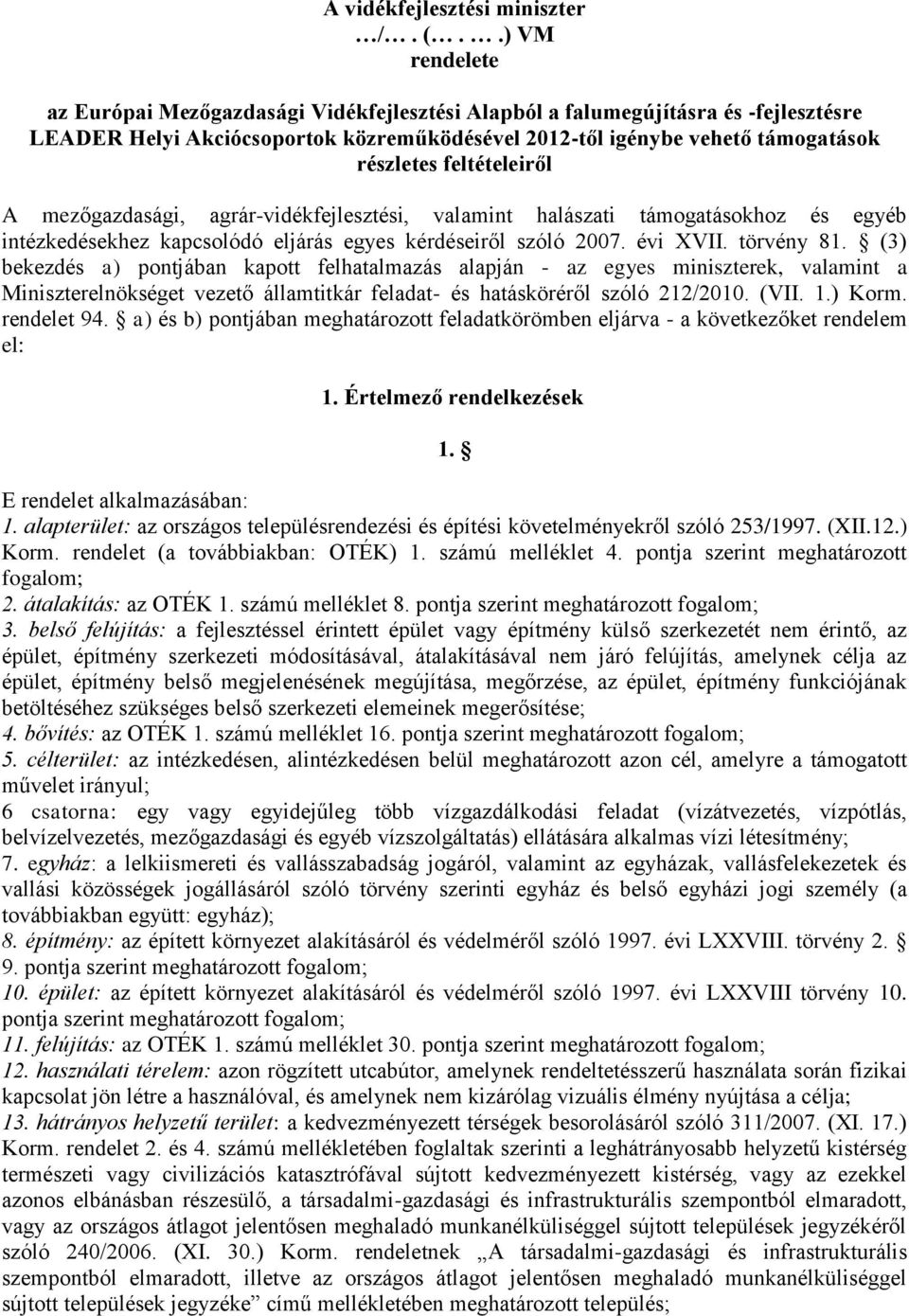 feltételeiről A mezőgazdasági, agrár-vidékfejlesztési, valamint halászati támogatásokhoz és egyéb intézkedésekhez kapcsolódó eljárás egyes kérdéseiről szóló 2007. évi XVII. törvény 81.