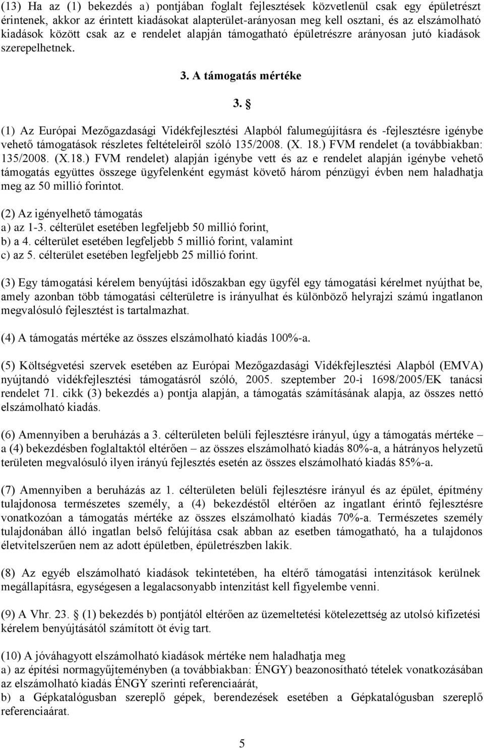 (1) Az Európai Mezőgazdasági Vidékfejlesztési Alapból falumegújításra és -fejlesztésre igénybe vehető támogatások részletes feltételeiről szóló 135/2008. (X. 18.