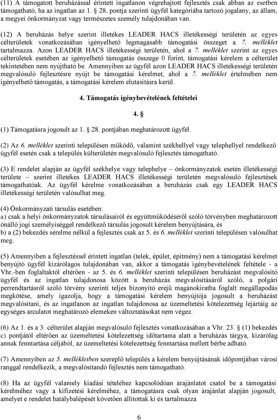 (12) A beruházás helye szerint illetékes LEADER HACS illetékességi területén az egyes célterületek vonatkozásában igényelhető legmagasabb támogatási összeget a 7. melléklet tartalmazza.