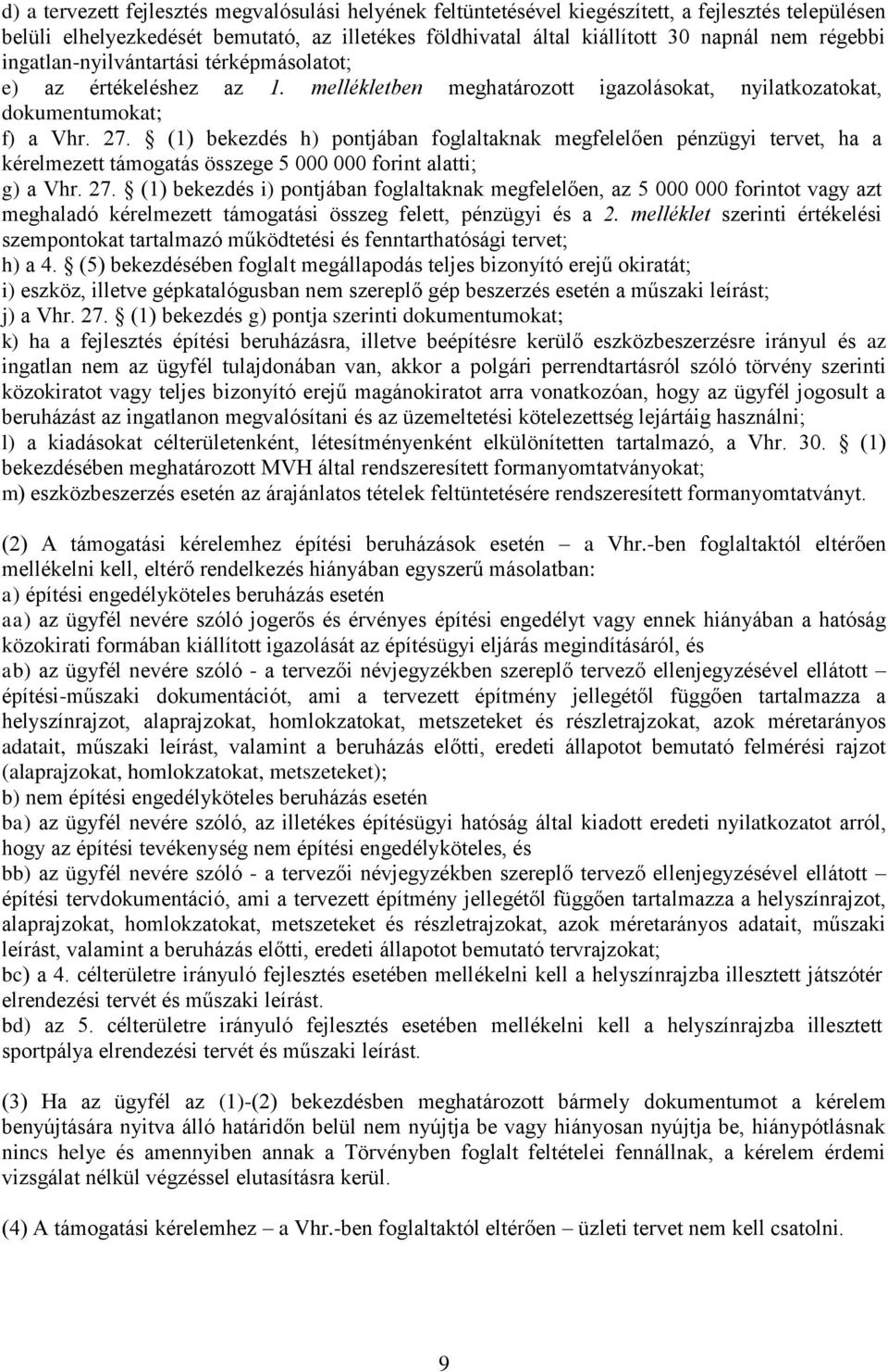 (1) bekezdés h) pontjában foglaltaknak megfelelően pénzügyi tervet, ha a kérelmezett támogatás összege 5 000 000 forint alatti; g) a Vhr. 27.