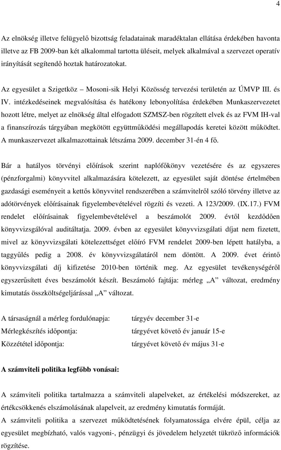 intézkedéseinek megvalósítása és hatékony lebonyolítása érdekében Munkaszervezetet hozott létre, melyet az elnökség által elfogadott SZMSZ-ben rögzített elvek és az FVM IH-val a finanszírozás