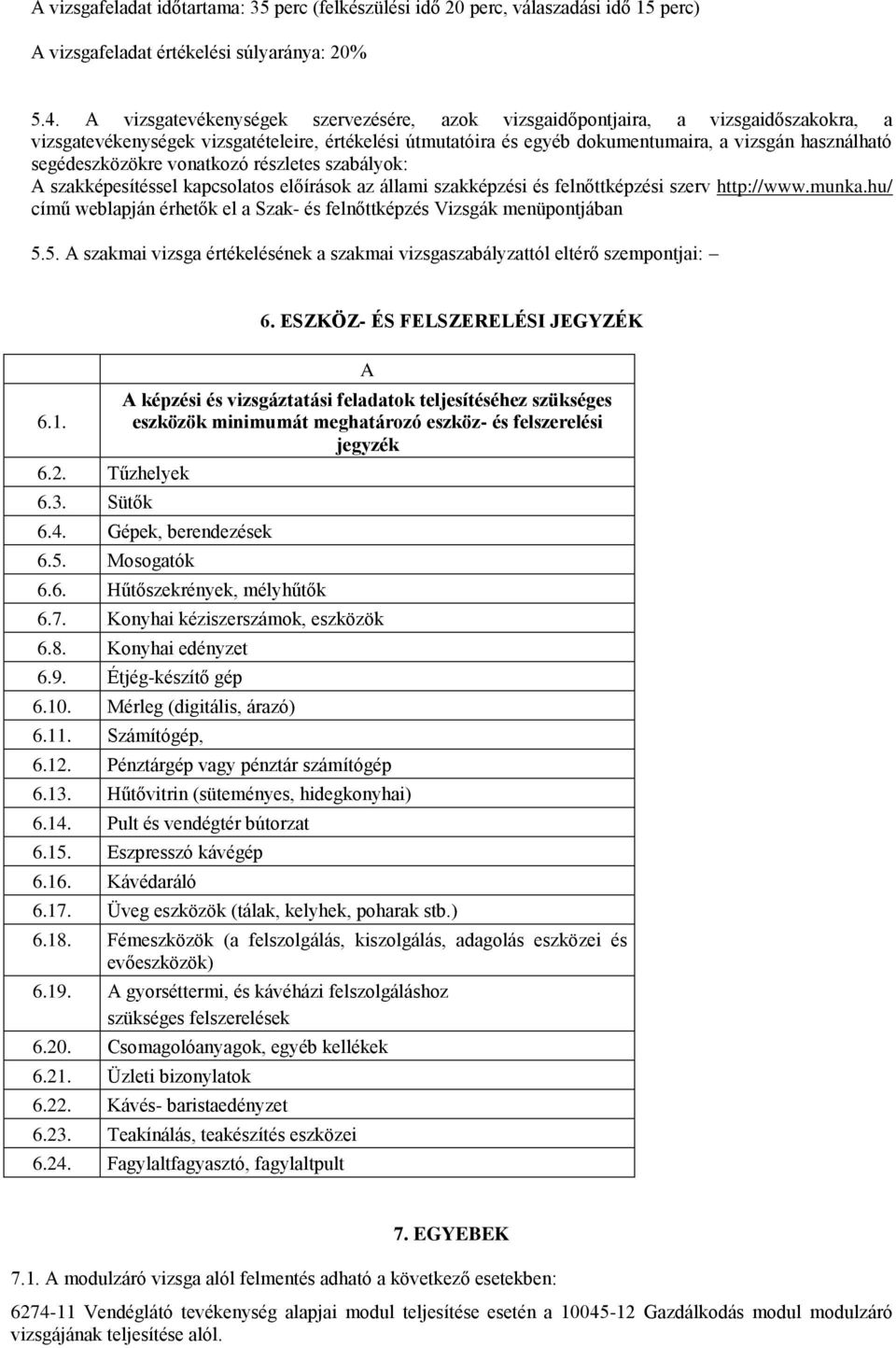 segédeszközökre vonatkozó részletes szabályok: A szakképesítéssel kapcsolatos előírások az állami szakképzési és felnőttképzési szerv http://www.munka.