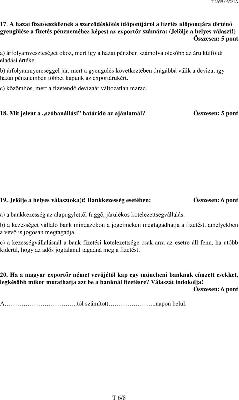 b) árfolyamnyereséggel jár, mert a gyengülés következtében drágábbá válik a deviza, így hazai pénznemben többet kapunk az exportárukért. c) közömbös, mert a fizetendő devizaár változatlan marad. 18.