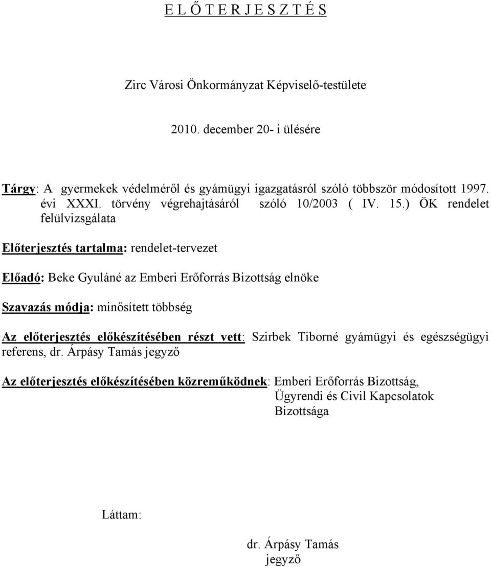 ) ÖK rendelet felülvizsgálata Előterjesztés tartalma: rendelet-tervezet Előadó: Beke Gyuláné az Emberi Erőforrás Bizottság elnöke Szavazás módja: minősített többség Az