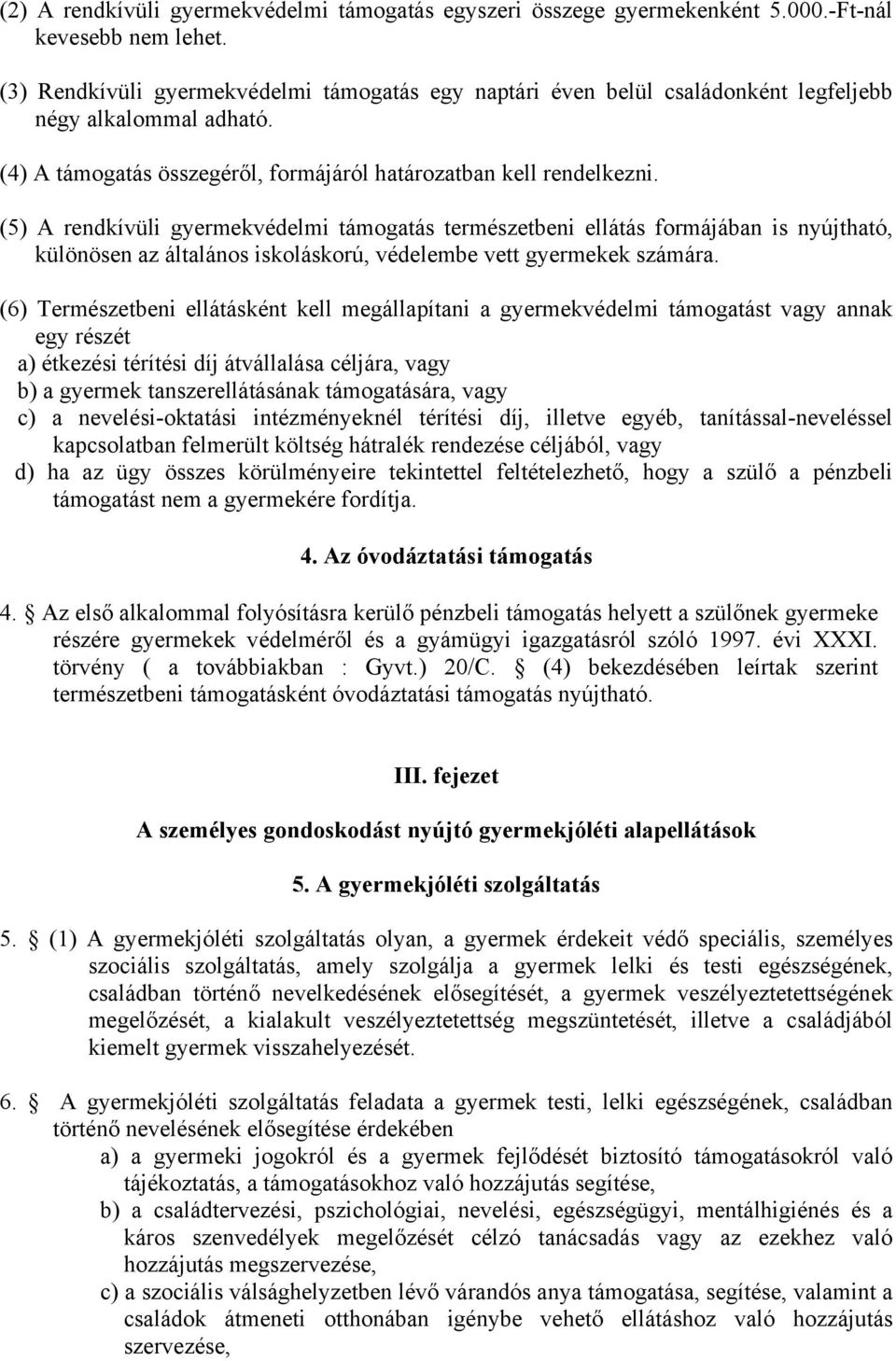 (5) A rendkívüli gyermekvédelmi támogatás természetbeni ellátás formájában is nyújtható, különösen az általános iskoláskorú, védelembe vett gyermekek számára.