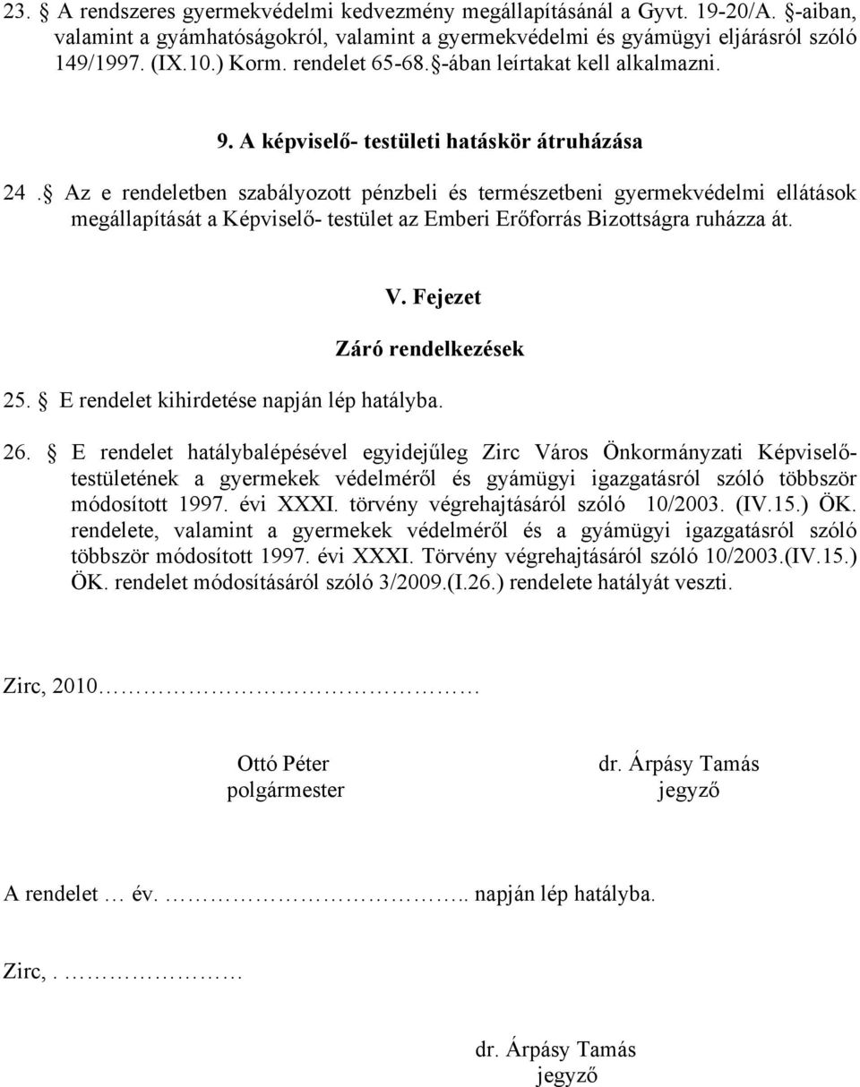 Az e rendeletben szabályozott pénzbeli és természetbeni gyermekvédelmi ellátások megállapítását a Képviselő- testület az Emberi Erőforrás Bizottságra ruházza át. V. Fejezet Záró rendelkezések 25.