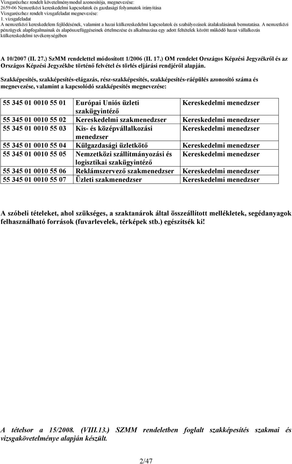 üzleti Kereskedelmi menedzser szakügyintézı 55 345 01 00 55 02 Kereskedelmi szakmenedzser Kereskedelmi menedzser 55 345 01 00 55 03 Kis- és középvállalkozási Kereskedelmi menedzser menedzser 55 345