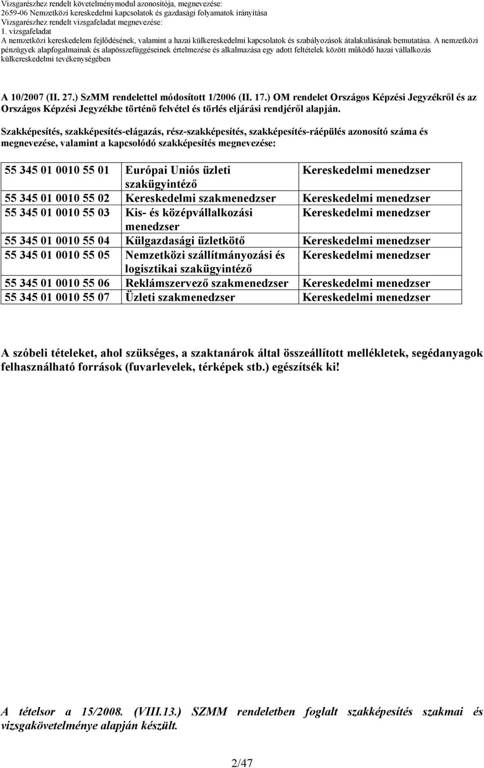 üzleti Kereskedelmi menedzser szakügyintézı 55 345 01 00 55 02 Kereskedelmi szakmenedzser Kereskedelmi menedzser 55 345 01 00 55 03 Kis- és középvállalkozási Kereskedelmi menedzser menedzser 55 345