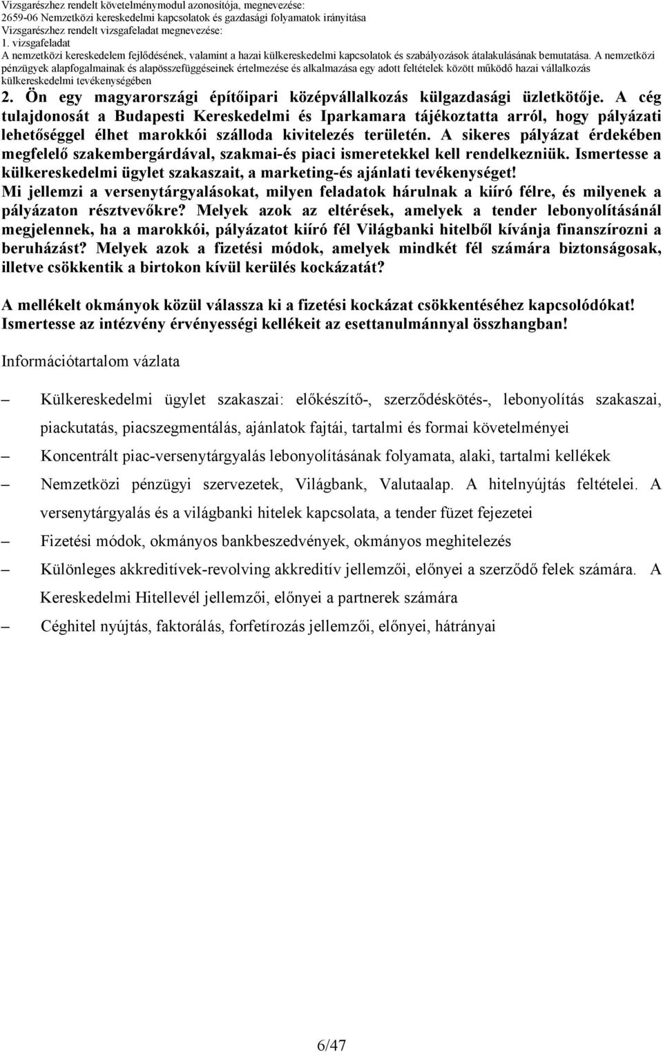 A sikeres pályázat érdekében megfelelı szakembergárdával, szakmai-és piaci ismeretekkel kell rendelkezniük. Ismertesse a külkereskedelmi ügylet szakaszait, a marketing-és ajánlati tevékenységet!