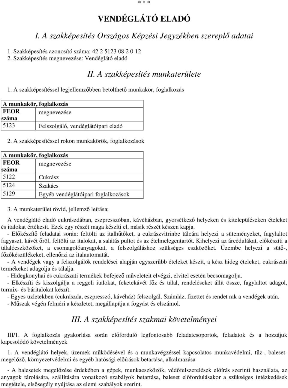 A szakképesítéssel rokon munkakörök, foglalkozások A munkakör, foglalkozás FEOR száma megnevezése 5122 Cukrász 5124 Szakács 5129 Egyéb vendéglátóipari foglalkozások 3.