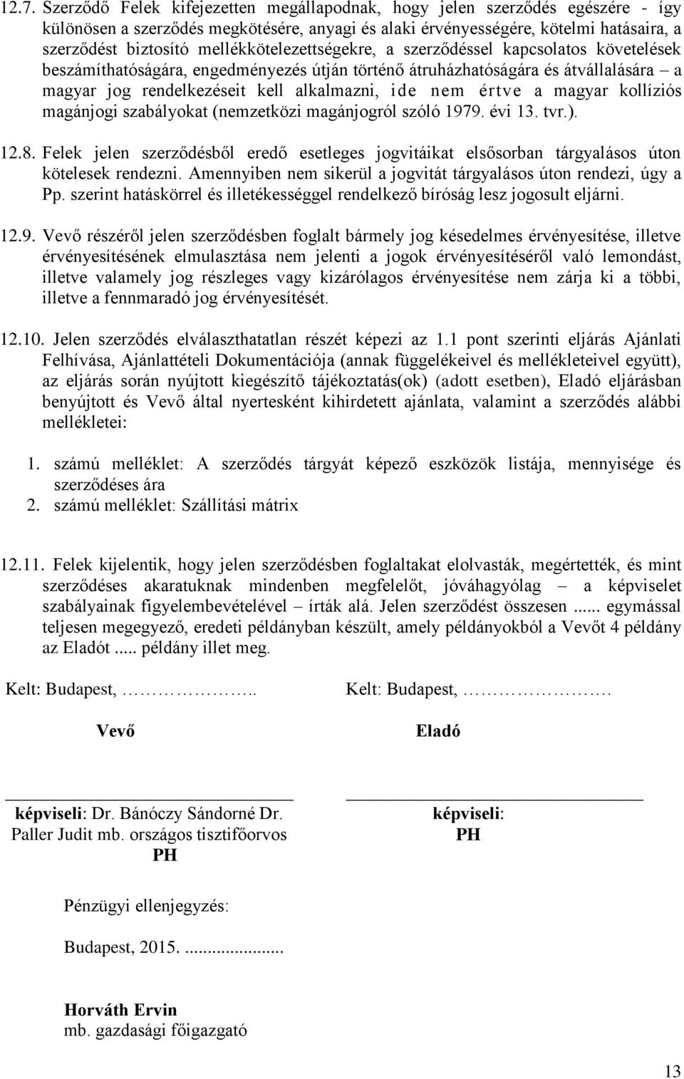 értve a magyar kollíziós magánjogi szabályokat (nemzetközi magánjogról szóló 1979. évi 13. tvr.). 12.8.
