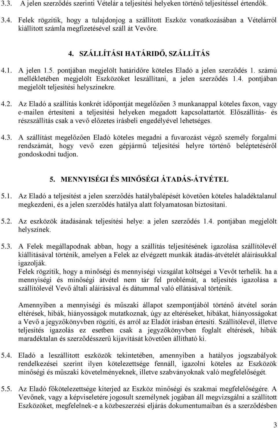 pontjában megjelölt határidőre köteles Eladó a jelen szerződés 1. számú mellékletében megjelölt Eszközöket leszállítani, a jelen szerződés 1.4. pontjában megjelölt teljesítési helyszínekre. 4.2.