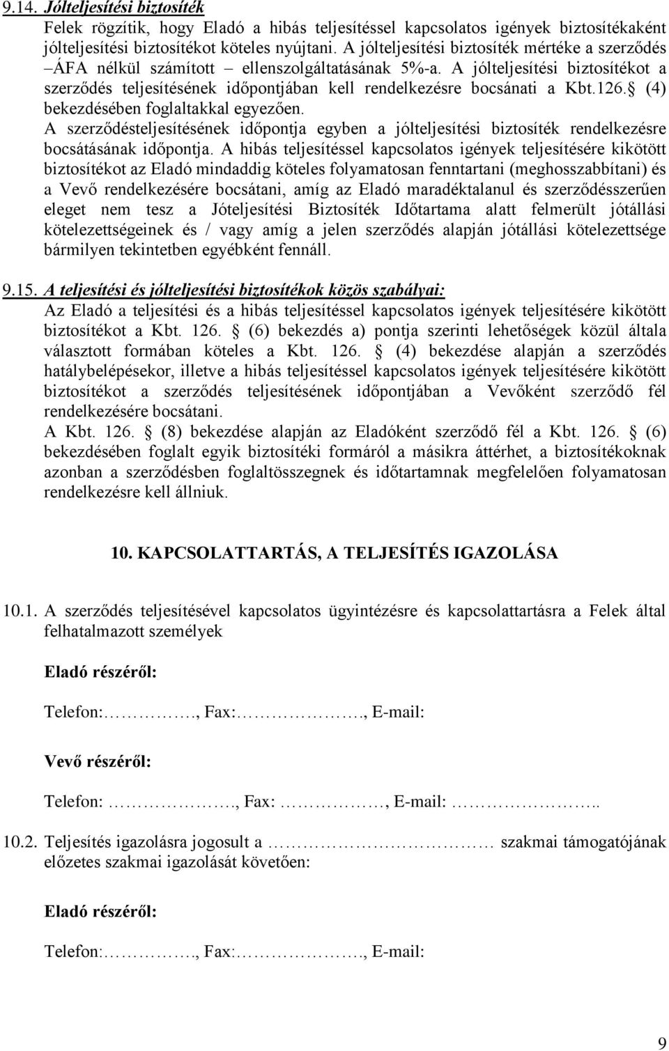 A jólteljesítési biztosítékot a szerződés teljesítésének időpontjában kell rendelkezésre bocsánati a Kbt.126. (4) bekezdésében foglaltakkal egyezően.