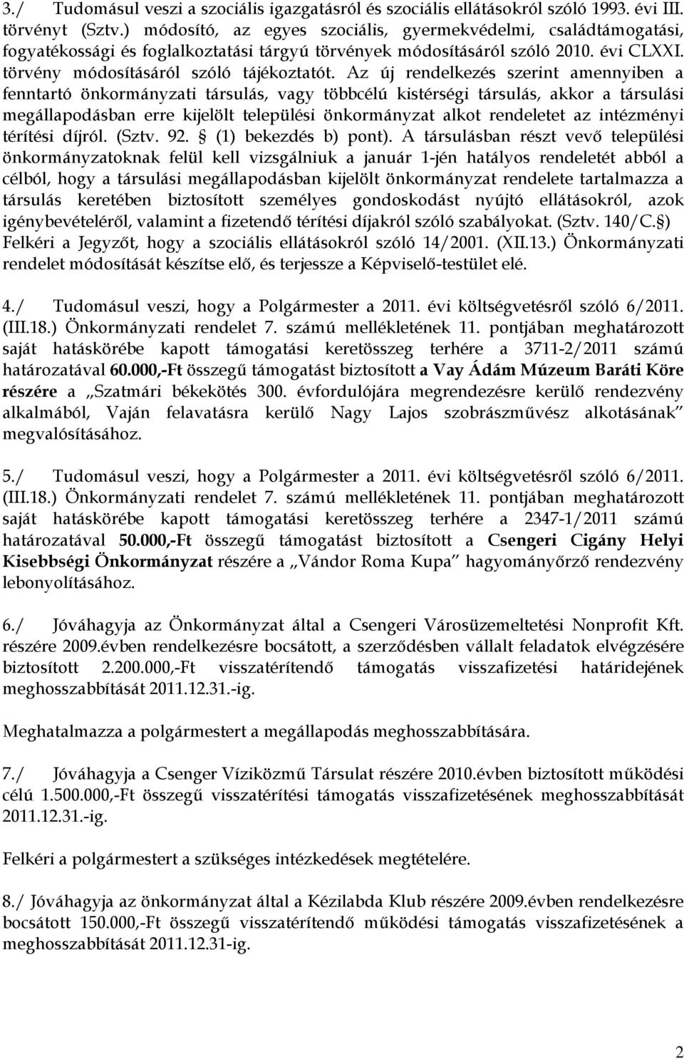 Az új rendelkezés szerint amennyiben a fenntartó önkormányzati társulás, vagy többcélú kistérségi társulás, akkor a társulási megállapodásban erre kijelölt települési önkormányzat alkot rendeletet az