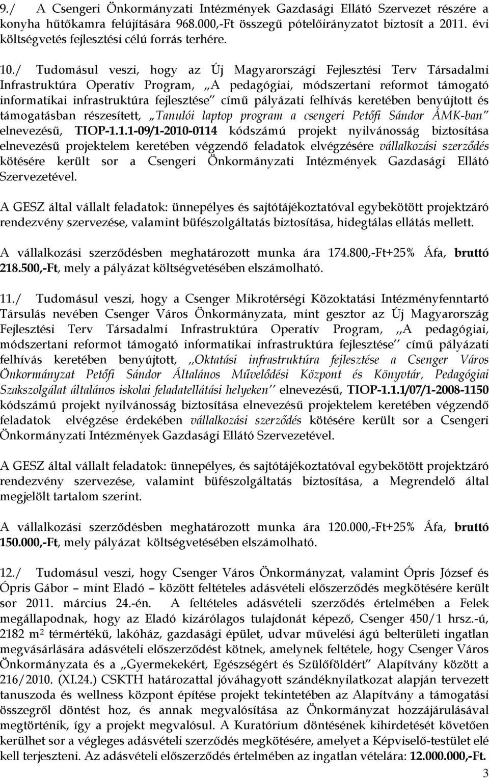 / Tudomásul veszi, hogy az Új Magyarországi Fejlesztési Terv Társadalmi Infrastruktúra Operatív Program, A pedagógiai, módszertani reformot támogató informatikai infrastruktúra fejlesztése című