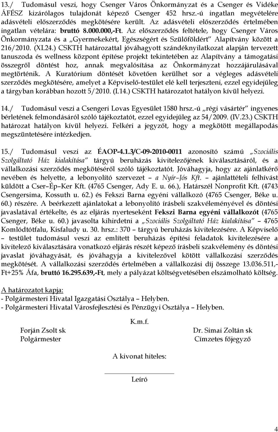 Az előszerződés feltétele, hogy Csenger Város Önkormányzata és a Gyermekekért, Egészségért és Szülőföldért Alapítvány között a 216/2010. (XI.24.