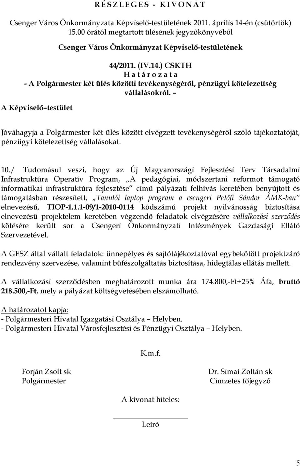 ) CSKTH H a t á r o z a t a - A Polgármester két ülés közötti tevékenységéről, pénzügyi kötelezettség vállalásokról.