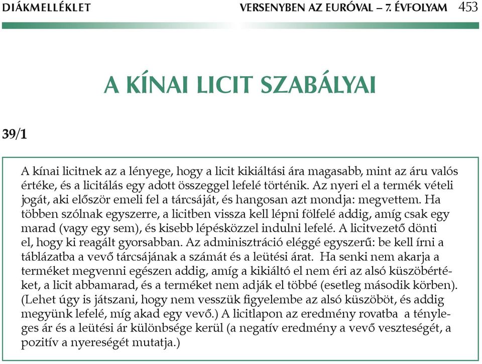 Az nyeri el a termék vételi jogát, aki elôször emeli fel a tárcsáját, és hangosan azt mondja: megvettem.