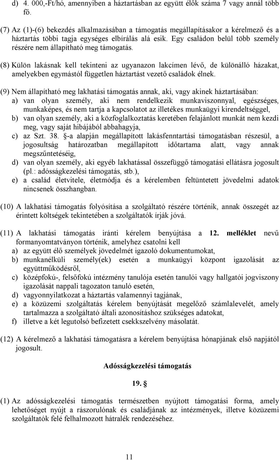 Egy családon belül több személy részére nem állapítható meg támogatás.