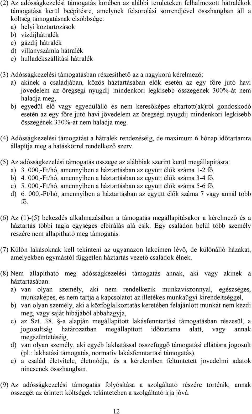 a) akinek a családjában, közös háztartásában élők esetén az egy főre jutó havi jövedelem az öregségi nyugdíj mindenkori legkisebb összegének 300%-át nem haladja meg, b) egyedül élő vagy egyedülálló