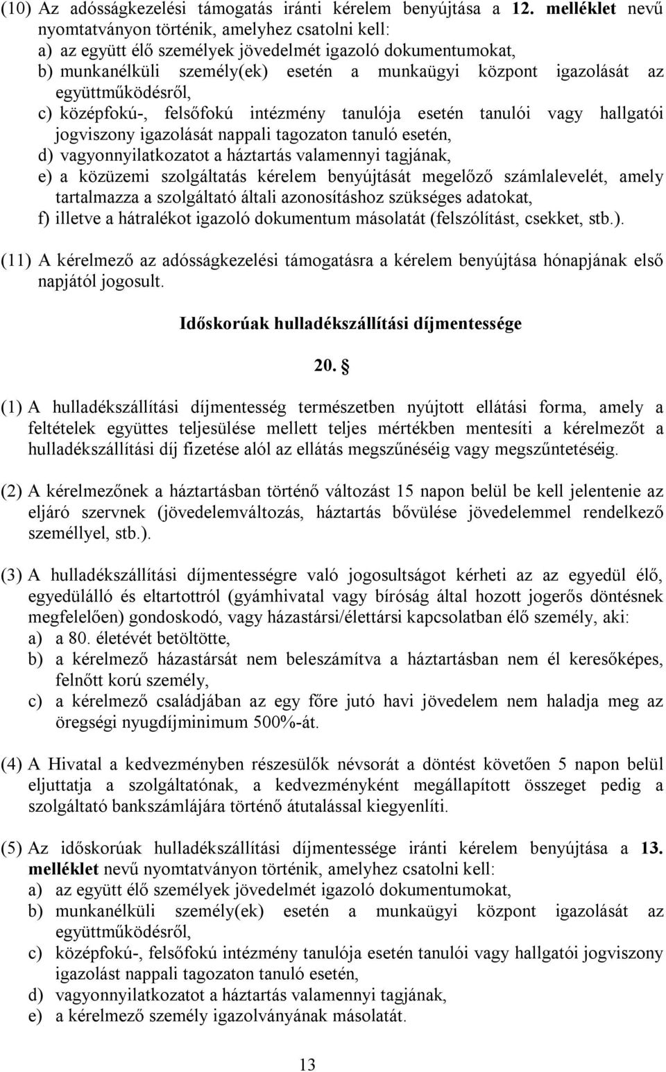 együttműködésről, c) középfokú-, felsőfokú intézmény tanulója esetén tanulói vagy hallgatói jogviszony igazolását nappali tagozaton tanuló esetén, d) vagyonnyilatkozatot a háztartás valamennyi